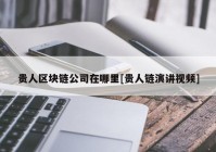 贵人区块链公司在哪里[贵人链演讲视频]