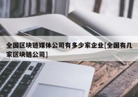 全国区块链媒体公司有多少家企业[全国有几家区块链公司]