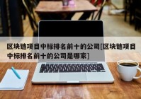 区块链项目中标排名前十的公司[区块链项目中标排名前十的公司是哪家]