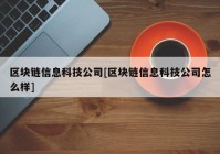 区块链信息科技公司[区块链信息科技公司怎么样]