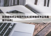 区块链技术公司签约仪式[区块链技术公司是做什么的]