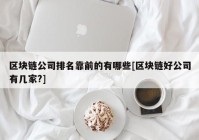 区块链公司排名靠前的有哪些[区块链好公司有几家?]