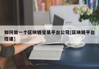 如何做一个区块链交易平台公司[区块链平台搭建]