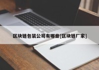 区块链包装公司有哪些[区块链厂家]