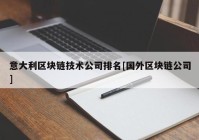 意大利区块链技术公司排名[国外区块链公司]