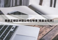 赣县正规区块链公司在哪里[赣县论坛网]