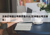 注册区块链公司条件是什么[区块链公司注册名]