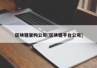 区块链架构公司[区块链平台公司]