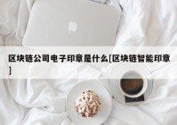 区块链公司电子印章是什么[区块链智能印章]