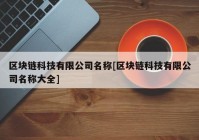 区块链科技有限公司名称[区块链科技有限公司名称大全]