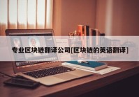 专业区块链翻译公司[区块链的英语翻译]