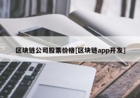 区块链公司股票价格[区块链app开发]