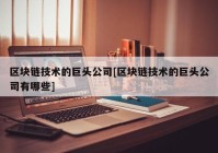 区块链技术的巨头公司[区块链技术的巨头公司有哪些]