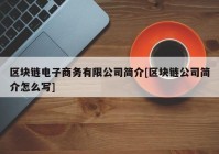 区块链电子商务有限公司简介[区块链公司简介怎么写]